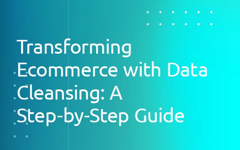 Transforming Ecommerce with Data Cleansing: A Step-by-Step Guide ...